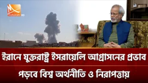 ইরানে, যুক্তরাষ্ট্র, ইসরায়েলি আগ্রাসনের প্রভাব পড়বে বিশ্ব অর্থনীতি ও নিরাপত্তায় | Mohona TV