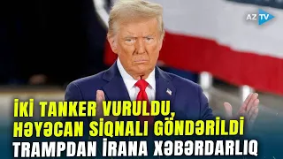Trampdan İrana SƏRT XƏBƏRDARLIQ: ABŞ vurulan tankerlərin acığını Tehrandan çıxacaq? - VACİB DETALLAR