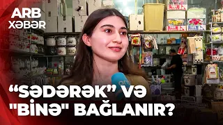 ARB XƏBƏR – Bazarlar bağlanır? — “Sədərək” və “Binə” ilə bağlı iddialar