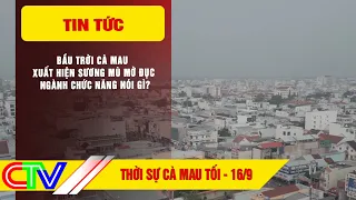 THỜI SỰ CÀ MAU TỐI 16-9-2026 | BẦU TRỜI CÀ MAU XUẤT HIỆN SƯƠNG MÙ MỜ ĐỤC:  NGÀNH CHỨC NĂNG NÓI GÌ ?