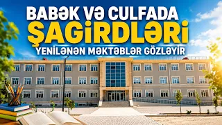 Babək və Culfada şagirdləri yenilənən məktəblər gözləyir