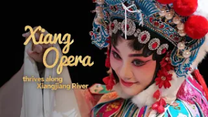 Opera Trails: Xiang Opera thrives along the Xiangjiang River