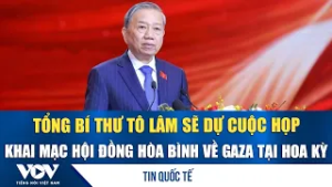 Tổng Bí thư Tô Lâm sẽ dự cuộc họp khai mạc Hội đồng Hòa bình về Gaza tại Hoa Kỳ | VOV