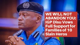 IGP DISU VOWS FULL SUPPORT FOR FAMILIES OF 10 FALLEN POLICE OFFICERS