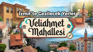 İzmit'te Gezilecek Yerler | Veliahmet Mahallesi