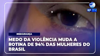RF News - Fear of violence causes women to change their habits; 94% feel unsafe in Brazil