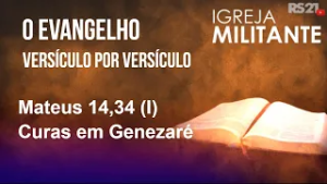 Igreja Militante - 15/02/26 - Mateus 14, 34 (I) – Curas em Genezaré