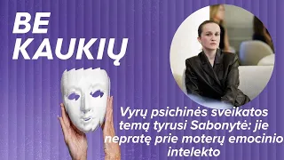 Vyrų psichinės sveikatos temą tyrusi Sabonytė: jie nepratę prie moterų emocinio intelekto