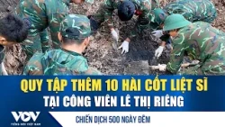 Quy tập thêm 10 hài cốt liệt sĩ tại Công viên Lê Thị Riêng, nâng tổng số 862 bộ | VOV