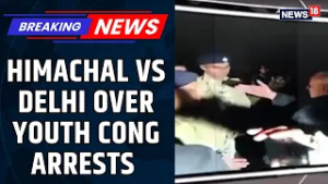 Himachal Police Vs Delhi Police Over Arrest Of 3 Youth Congress Workers, Cross FIRs Filed | News18