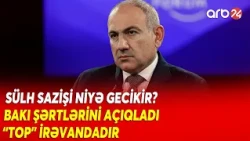 Paşinyanın 2031-ci il hesabı- Sülh sazişi niyə təxirə salınır?- İrəvanın seçki gündəmi
