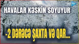 TƏCİLİ! Temperatur -2 dərəcəyə enir, QAR GÖZLƏNİLİR - Əhaliyə XƏBƏRDARLIQ