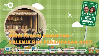GATHERING POINT [Making Corruptors Poor: The Asset Recovery Bill Controversy] TVRI North Sumatra