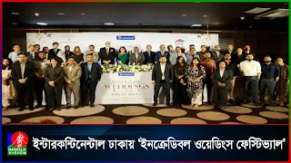 বিয়ের আয়োজনে আধুনিকতা আনতে ইন্টারকন্টিনেন্টালে ‘ইনক্রেডিবল ওয়েডিংস ফেস্টিভ্যাল’