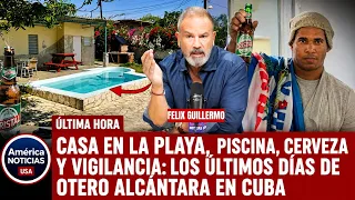 CASA EN LA PLAYA, PISCINA, CERVEZA Y VIGILANCIA:  los últimos días de Otero Alcántara en Cuba