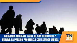 Caravana migrante parte de San Pedro Sula y reaviva la presión fronteriza con Estados Unidos