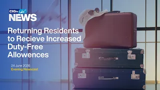 Returning Residents to Receive Increased Duty-Free Allowances | Wednesday 24 June | CIGtv News