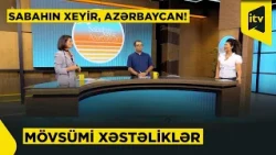 Sabahın xeyir, Azərbaycan! | Mövsümi xəstəliklərdən necə qorunursunuz?