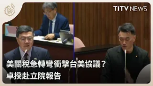 美關稅急轉彎衝擊台美協議？ 卓揆赴立院報告｜每日熱點新聞｜原住民族電視台