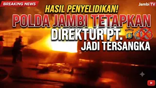 HASIL PENYELIDIKAN KEBAKARAN GUDANG BBM, POLDA JAMBI TETAPKAN  DIREKTUR PT  ASR JADI TERSANGKA