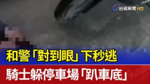 和警「對到眼」下秒逃 騎士躲停車場「趴車底」