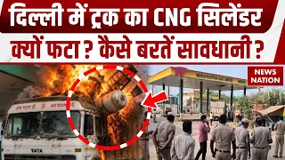 Delhi के टिकरी कलां में CNG Pump पर ट्रक में धमाका, आखिर कैसे फटा Cylinder? बरतें सावधानियां