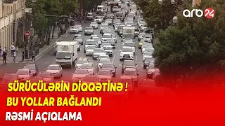 SÜRÜCÜLƏRƏ XƏBƏRDARLIQ! Bu yollar BAĞLANDI -Sabah Bakıda...
