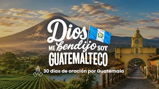 GOD BLESSED ME I AM GUATEMALAN / 30 DAYS OF PRAYER FOR GUATEMALA