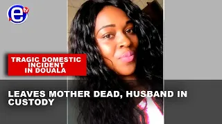 TRAGIC DOMESTIC INCIDENT IN DOUALA: LEAVES MOTHER DEAD, HUSBAND IN CUSTODY - EQUINOXE TV