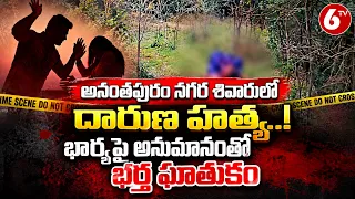భార్యపై అనుమానంతో భర్త ఘాతుకం | Anantapur Crime News | AP Latest News | 6TV Telugu