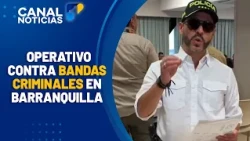 Operation in Barranquilla against criminal gangs leads to dozens of arrests | Canal 1 News
