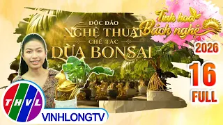 Tinh Hoa Bách Nghệ 2026 - Tập 16: Độc đáo nghệ thuật chế tác dừa bonsai