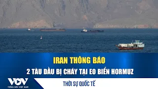 International News July 21: Iran announces 2 oil tankers on fire in the Strait of Hormuz