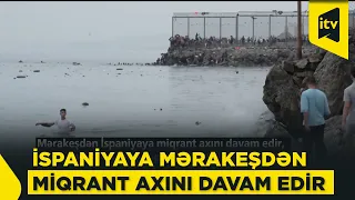 Mərakeşdən İspaniyaya miqrant axını davam edir, əraziyə hərbçilər cəlb edilib