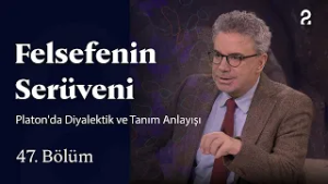 Platon'da Diyalektik ve Tanım Anlayışı | Felsefenin Serüveni | 47. Bölüm