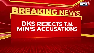 DK Shivakumar Hits Back at TN Minister: 'Don't Work for DMK's Interests' | News18