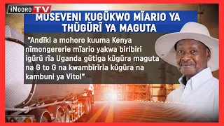 ‘Andĩki a mohoro nĩo marongereire cumbĩ mĩario yakwa’ – Museveni gũtetera thũgũrĩ ya maguta