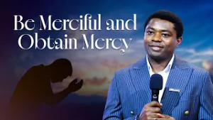 BE MERCIFUL AND OBTAIN MERCY | Evangelist James Sermon