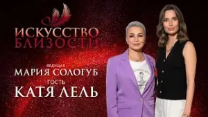 ИСКУССТВО БЛИЗОСТИ. Катя Лель. «Позволь Вселенной заботиться о тебе, о близких и не контролируй это»