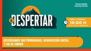 ¡Celebramos 100 programas!, Reinserción social y Vie de Cirque | Al Despertar | 21-08-2026