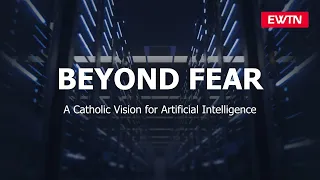 Beyond Fear: A Catholic Vision for Artificial Intelligence | EWTN News Special