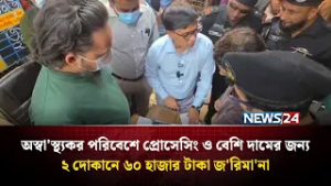 অস্বা'স্থ্যকর পরিবেশে প্রোসেসিং ও বেশি দামের জন্য ২ দোকানে ৬০ হাজার টাকা জ'রিমা'না | NEWS24
