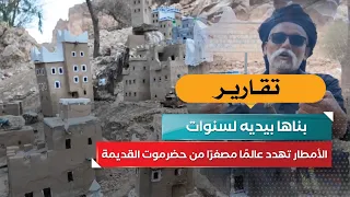 بناها بيديه لسنوات.. الأمطار تهدد عالمًا مصغرًا من حضرموت القديمة