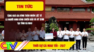 CA MAU EVENING NEWS 07/25/2026 | GIFTING RELATIVES OF MARTYRS WHO FOUGHT AND DIED IN CA MAU PROVINCE
