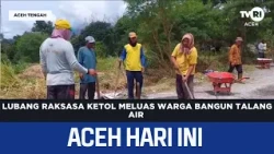 Ketol Giant Sinkhole Expands, Residents Build Water Channel | Aceh News Today