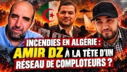 Incendies en Algérie : Amir DZ à la tête d’un réseau de comploteurs ?