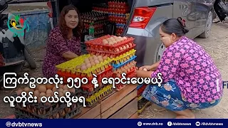 ကြက်ဥတလုံး ၅၅၀ နဲ့ ရောင်းပေမယ့် လူတိုင်း ဝယ်လို့မရ- DVB News