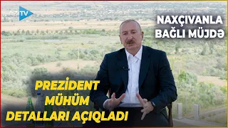 Naxçıvanın inkişafında yeni dönəm: Prezident İlham Əliyev müjdəni verdi