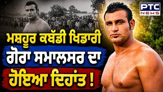 Punjab ਦੇ ਇੱਕ ਹੋਰ ਮਸ਼ਹੂਰ Kabaddi Player Gora Smalsar ਦਾ ਹੋਇਆ ਦਿਹਾਂਤ ! | Punjabi News