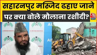 Saharanpur Masjid Controversy: मस्जिद तोड़े जाने पर बोले मौलाना Sajid Rashidi ने उठाए सवाल